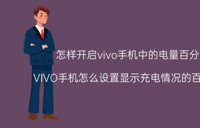 怎样开启vivo手机中的电量百分比 VIVO手机怎么设置显示充电情况的百分之几？